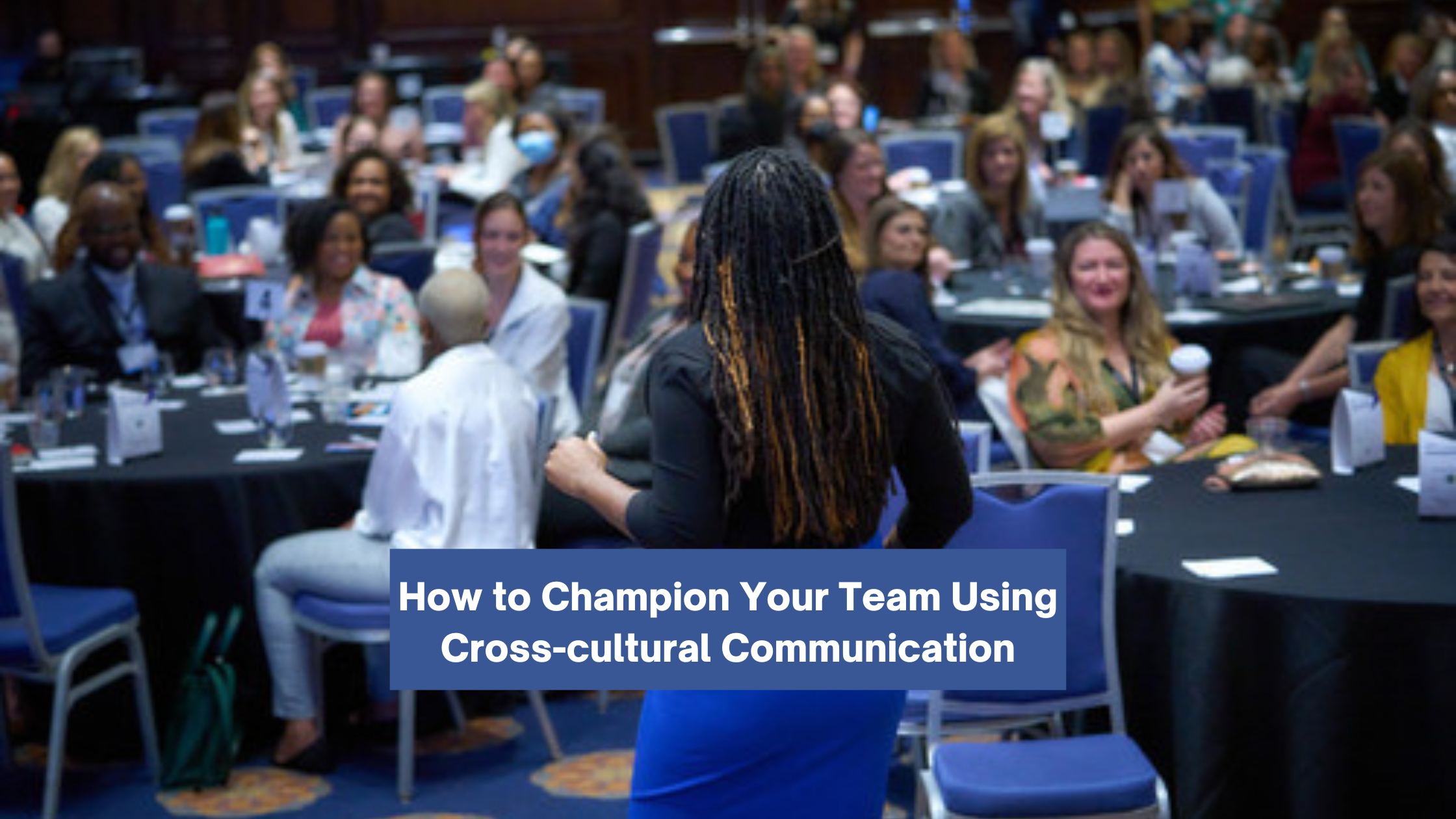 How to Champion Your Team Using Cross-Cultural Communication