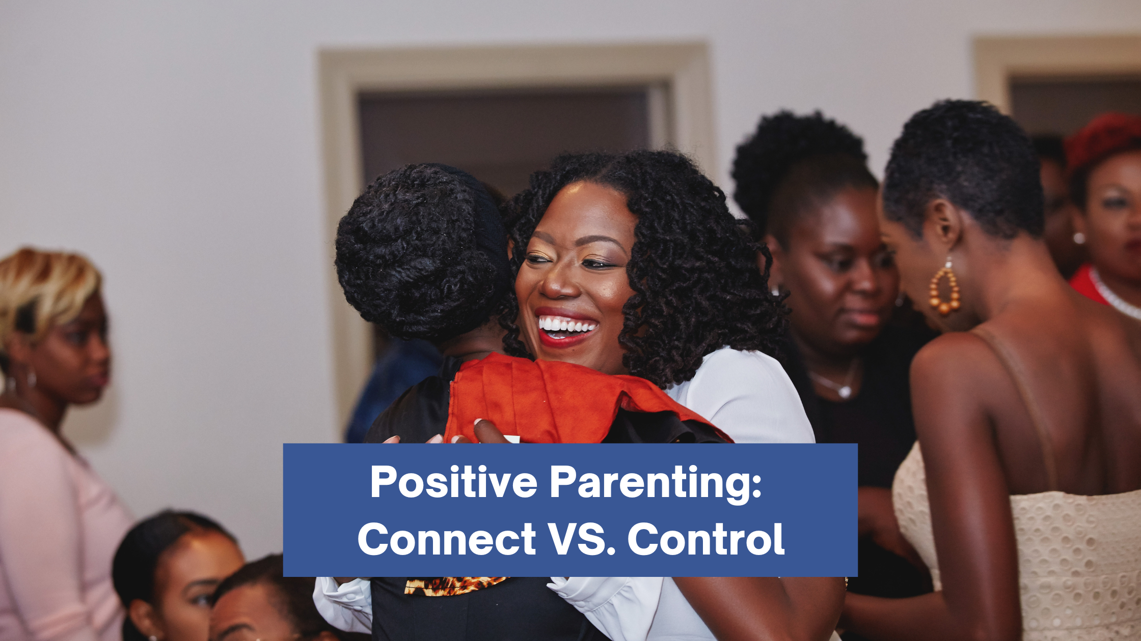 Positive Parenting: Connect VS. Control